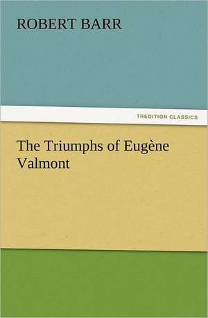 The Triumphs of Eugene Valmont: Wimborne Minster and Christchurch Priory a Short History of Their Foundation and a Description of Their Buildings de Robert Barr