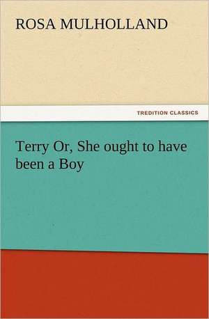 Terry Or, She Ought to Have Been a Boy: Wimborne Minster and Christchurch Priory a Short History of Their Foundation and a Description of Their Buildings de Rosa Mulholland