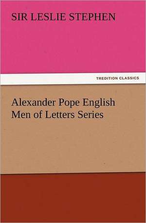 Alexander Pope English Men of Letters Series de Sir Leslie Stephen