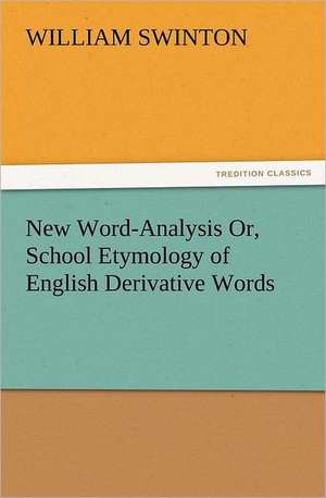 New Word-Analysis Or, School Etymology of English Derivative Words de William Swinton