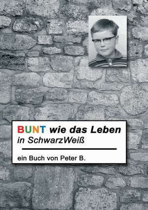 Bunt Wie Das Leben in Schwarzweiss: A History of the Great Railroad Adventure de Peter B.