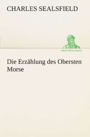 Die Erzahlung Des Obersten Morse: A History of the Great Railroad Adventure de Charles Sealsfield