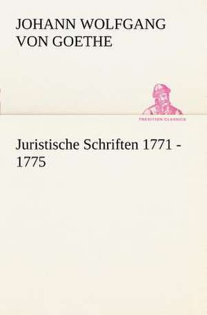 Juristische Schriften 1771 - 1775 de Johann Wolfgang von Goethe