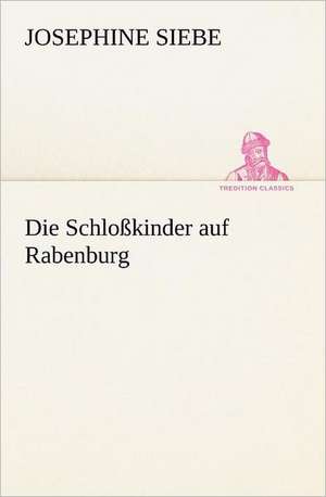 Die Schlosskinder Auf Rabenburg: A History of the Great Railroad Adventure de Josephine Siebe