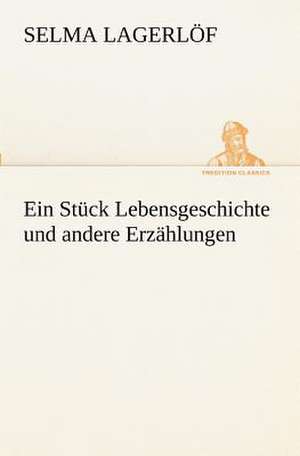 Ein Stuck Lebensgeschichte Und Andere Erzahlungen: Margarete Thesing) de Selma Lagerlöf