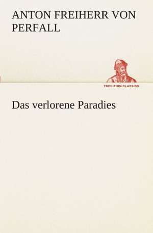 Das Verlorene Paradies: Palmstrom, Palma Kunkel, Gingganz de Anton Freiherr von Perfall