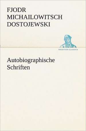 Autobiographische Schriften de Fjodr Michailowitsch Dostojewski