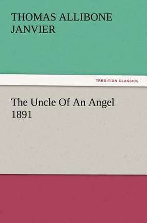 The Uncle of an Angel 1891: Newly Dressed & Decorated de Thomas A. (Thomas Allibone) Janvier