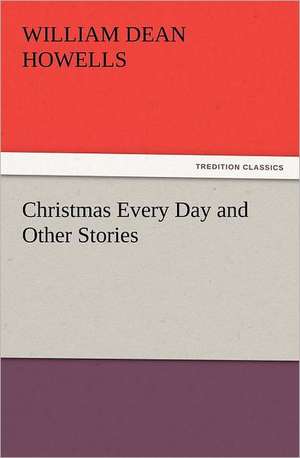 Christmas Every Day and Other Stories de William Dean Howells