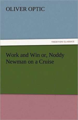 Work and Win Or, Noddy Newman on a Cruise: Ancient Egypt de Oliver Optic