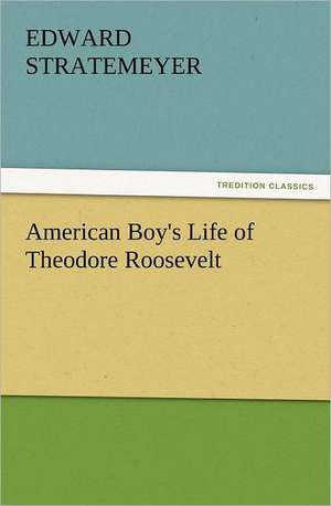 American Boy's Life of Theodore Roosevelt de Edward Stratemeyer