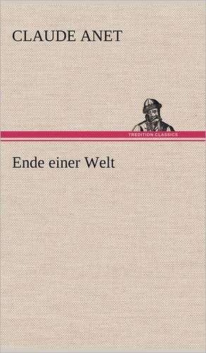 Ende Einer Welt: Light on Dark Corners a Complete Sexual Science and a Guide to Purity and Physical Manhood, Advice to Maiden, Wife, an de Claude Anet