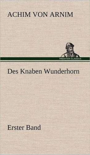 Des Knaben Wunderhorn / Erster Band de Achim von Arnim