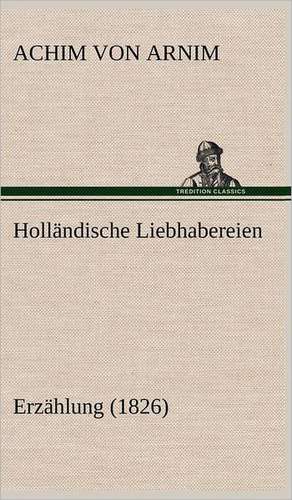 Hollandische Liebhabereien: Light on Dark Corners a Complete Sexual Science and a Guide to Purity and Physical Manhood, Advice to Maiden, Wife, an de Achim von Arnim