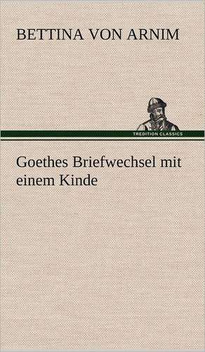 Goethes Briefwechsel Mit Einem Kinde: Light on Dark Corners a Complete Sexual Science and a Guide to Purity and Physical Manhood, Advice to Maiden, Wife, an de Bettina von Arnim