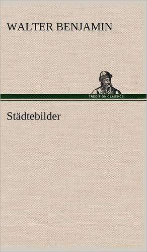 Stadtebilder: Light on Dark Corners a Complete Sexual Science and a Guide to Purity and Physical Manhood, Advice to Maiden, Wife, an de Walter Benjamin