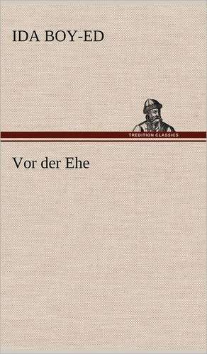 VOR Der Ehe: Light on Dark Corners a Complete Sexual Science and a Guide to Purity and Physical Manhood, Advice to Maiden, Wife, an de Ida Boy-Ed