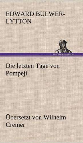 Die Letzten Tage Von Pompeji (Ubersetzt Von Wilhelm Cremer): Die Saugethiere 1 de Edward Bulwer-Lytton