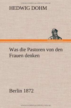 Was Die Pastoren Von Den Frauen Denken: Philaletis) de Hedwig Dohm