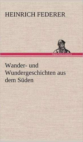 Wander- Und Wundergeschichten Aus Dem Suden: Philaletis) de Heinrich Federer