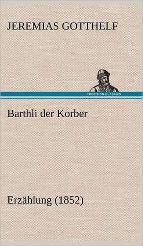 Barthli Der Korber: Philaletis) de Jeremias Gotthelf