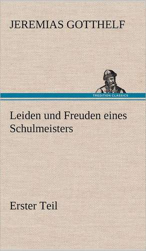 Leiden Und Freuden Eines Schulmeisters - Erster Teil: Philaletis) de Jeremias Gotthelf