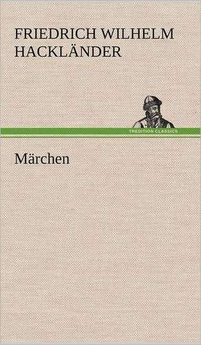 Märchen de Friedrich Wilhelm Hackländer