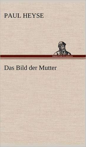 Das Bild Der Mutter: Philaletis) de Paul Heyse