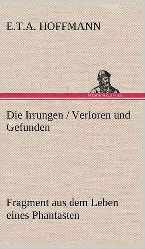 Die Irrungen / Verloren Und Gefunden: Philaletis) de E. T. A. Hoffmann