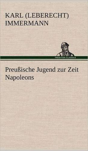 Preussische Jugend Zur Zeit Napoleons: Philaletis) de Karl (Leberecht) Immermann