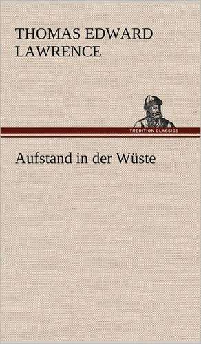 Aufstand in Der Wuste: VOR Bismarcks Aufgang de Thomas Edward Lawrence