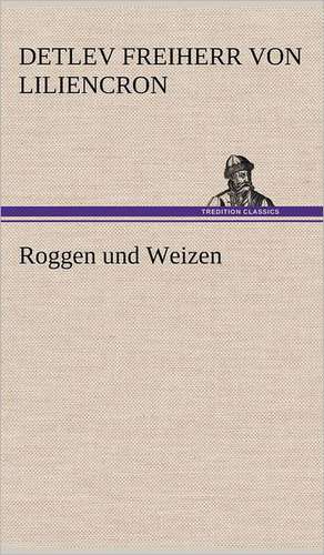 Roggen Und Weizen: VOR Bismarcks Aufgang de Detlev Freiherr von Liliencron