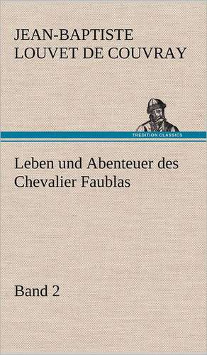 Leben Und Abenteuer Des Chevalier Faublas - Band 2: VOR Bismarcks Aufgang de Jean-Baptiste Louvet de Couvray