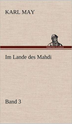 Im Lande Des Mahdi 3: VOR Bismarcks Aufgang de Karl May