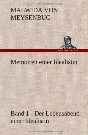 Memoiren Einer Idealistin - Band 1: VOR Bismarcks Aufgang de Malwida von Meysenbug