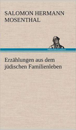 Erzahlungen Aus Dem Judischen Familienleben: VOR Bismarcks Aufgang de Salomon Hermann Mosenthal