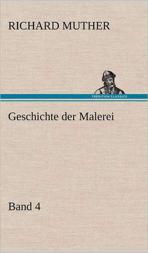 Geschichte Der Malerei 4: VOR Bismarcks Aufgang de Richard Muther