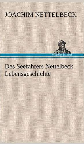 Des Seefahrers Nettelbeck Lebensgeschichte de Joachim Nettelbeck