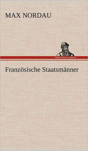 Franzosische Staatsmanner: VOR Bismarcks Aufgang de Max Nordau