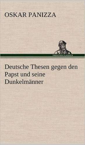 Deutsche Thesen Gegen Den Papst Und Seine Dunkelmanner: VOR Bismarcks Aufgang de Oskar Panizza