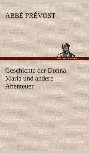 Geschichte Der Donna Maria Und Andere Abenteuer: VOR Bismarcks Aufgang de Abbé Prévost