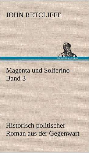 Magenta Und Solferino - Band 3: VOR Bismarcks Aufgang de John Retcliffe