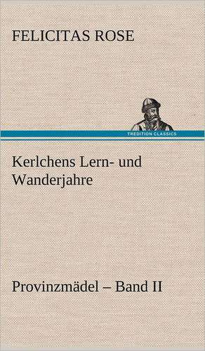 Kerlchens Lern- Und Wanderjahre: VOR Bismarcks Aufgang de Felicitas Rose