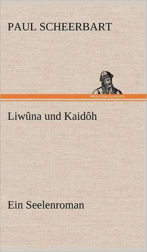 Liwuna Und Kaidoh: VOR Bismarcks Aufgang de Paul Scheerbart