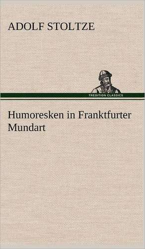 Humoresken in Franktfurter Mundart de Adolf Stoltze