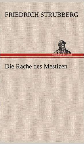 Die Rache Des Mestizen: Erich Walter de Friedrich Strubberg