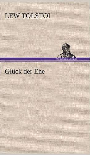 Gluck Der Ehe: Erich Walter de Lew Tolstoi