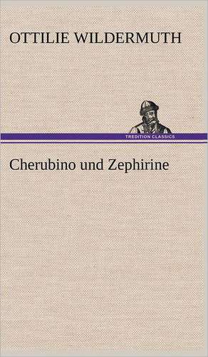 Cherubino Und Zephirine: Erzahlung in Neun Briefen de Ottilie Wildermuth