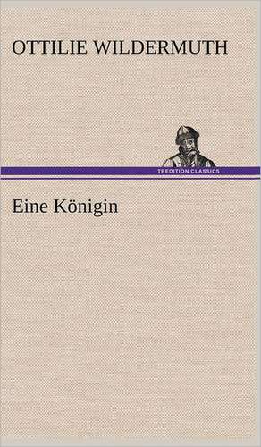 Eine Konigin: Erzahlung in Neun Briefen de Ottilie Wildermuth