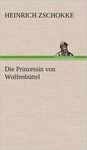 Die Prinzessin Von Wolfenbuttel: Erzahlung in Neun Briefen de Heinrich Zschokke